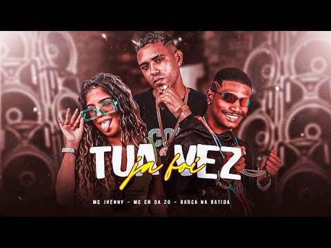 BARCA NA BATIDA, MC CH DA ZO E MC JHENNY - TUA VEZ JA FOI