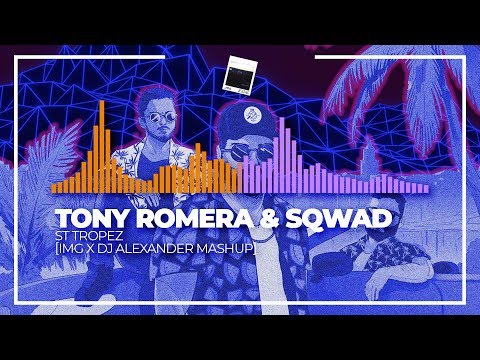 Tony Romera & SQWAD - St. Tropez [iMG x DJ Alexander Mashup]