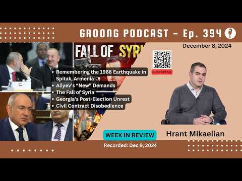 Hrant Mikaelian - Aliyev's “New” Demands, Fall of Syria, Georgia Post-Election Unrest, Civil Contract Disobedience | Ep 394 - Dec 8, 2024