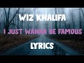 Wiz Khalifa Just Wanna Be Famous Lyrics