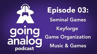 Going Analog Podcast 03: Keyforge, seminal childhood games, gaming music, organizing collections