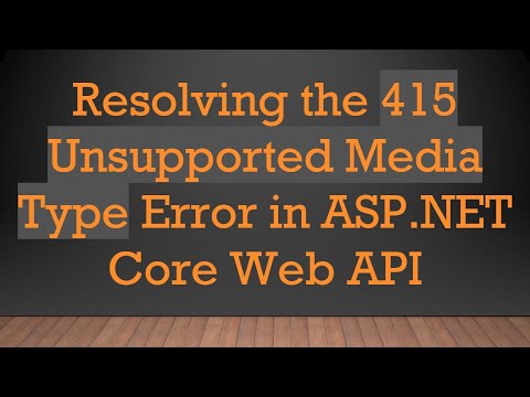Resolving the 415 Unsupported Media Type Error in ASP.NET Core Web API