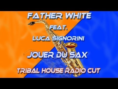 Father White : Feat. Luca Signorini - Jouer Du Sax ( Tribal House Radio Cut )