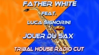 Father White : Feat. Luca Signorini - Jouer Du Sax ( Tribal House Radio Cut )