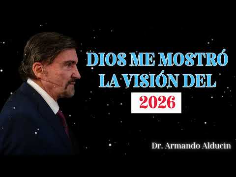 Dios me mostró la visión del 2026! Dr. Armando Alducin