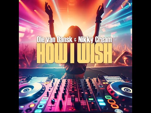 Ole Van Dansk & Nikky Cream - How I Wish