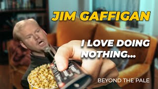 "I love doing NOTHING..." - Jim Gaffigan Stand up (Beyond the Pale)