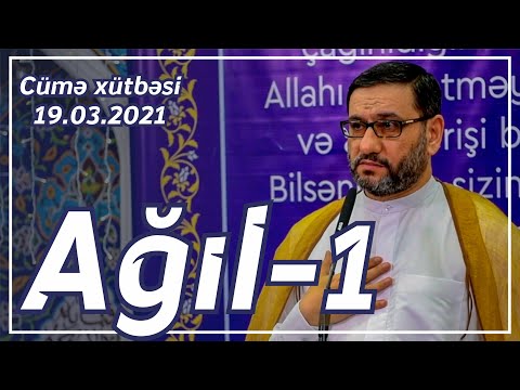 Cümə xütbəsi - Ağıl - 1 (19.03.2021)