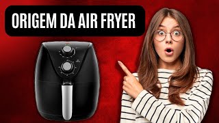 Origem da Air Fryer -  Fritadeira Elétrica Sem Óleo - AirFryer