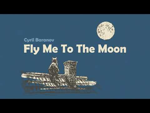Cyril Baranov - Fly Me To The Moon