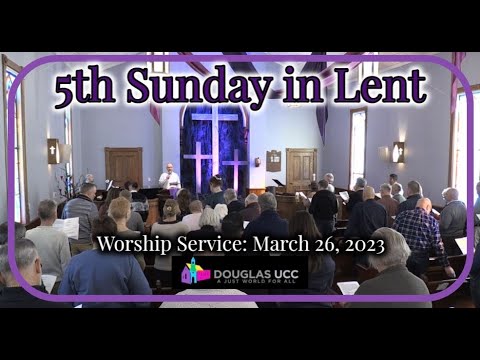 5th Sunday in Lent - Douglas UCC Worship Service:  March 26, 2023