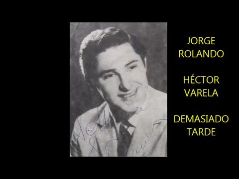 JORGE ROLANDO -  HÉCTOR VARELA  -  DEMASIADO TARDE  - TANGO