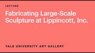 Fabricating Large-Scale Sculpture at Lippincott, Inc.