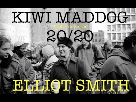 Kiwi Maddog 20/20 - Elliott Smith (Pitch Corrected)