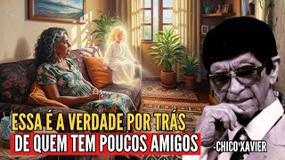 A Verdade Oculta sobre a Alma das Pessoas que tem Poucos Amigos | Chico Xavier