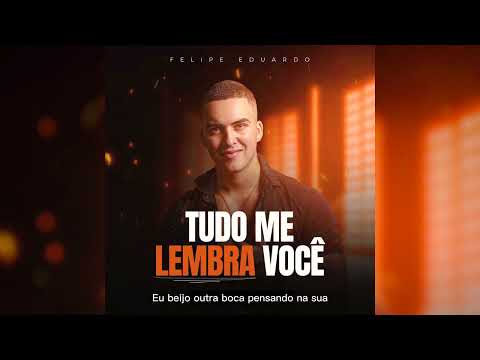 Tudo Me Lembra Você - Felipe Eduardo