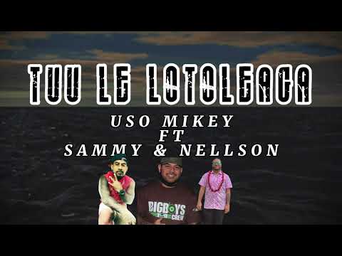 Uso Mikey -Tuu Le Lotoleaga ft Sammy & Nellson