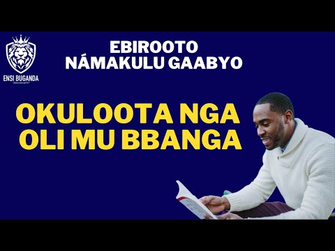 OKULOOTA NGA OLI MU BBANGA - EBIROOTO NÁMAKULU GAABYO