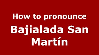 How to pronounce Bajialada San Martín