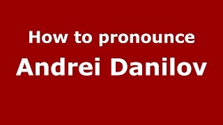 How to pronounce Andrei Danilov