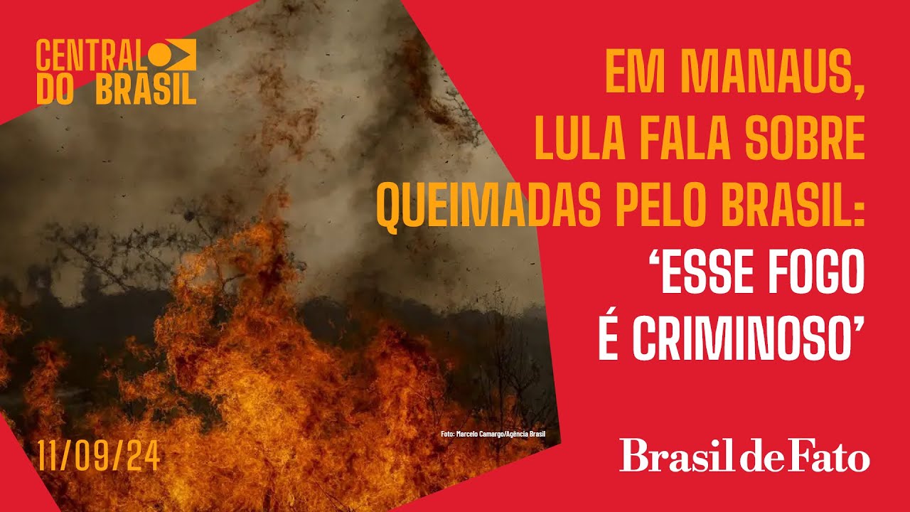 Em Manaus, Lula fala sobre queimadas pelo Brasil: 'esse fogo é criminoso' | Central do Brasil