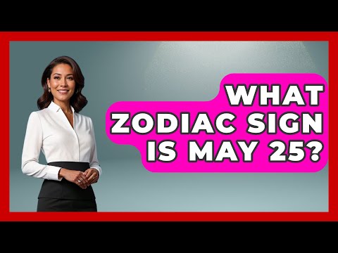 What Zodiac Sign Is May 25? - Astrology Awakening