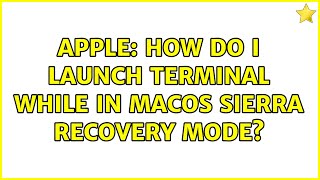 Apple: How do I launch Terminal while in macOS Sierra Recovery Mode? (7 Solutions!!)
