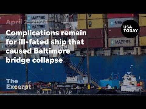 Complications remain for ill fated ship that caused Baltimore bridge collapse The Excerpt