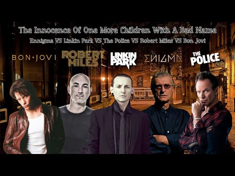 The Innocence Of One More Children With A Bad Name. Linkin Park, The Police , Robert Miles, Bon Jovi