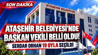 Ataşehir Belediyesi’nde Başkan Vekili Belli Oldu! Serdar Orhan 19 Oyla Seçildi