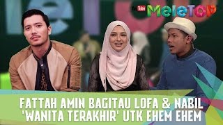 Fattah Amin Bagitau Lofa & Nabil, 'Wanita Terakhir' Utk Ehem Ehem - MeleTOP Episod 220 [17.1.2017]