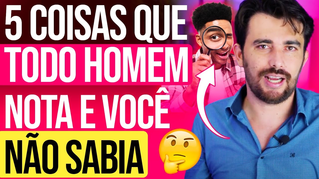 5 COISAS QUE TODO HOMEM NOTA E VOCÊ NÃO SABIA