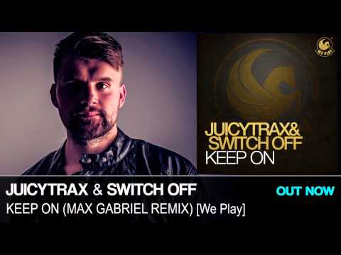 JuicyTrax, Switch Off - Keep On (Max Gabriel Remix) [We Play] OUT NOW