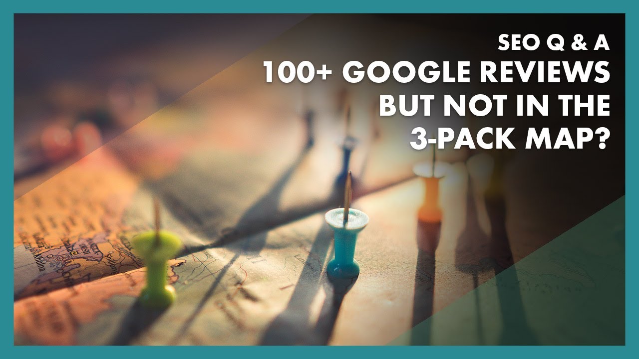 SEO Q & A: We Have 100 Google Reviews, But We're Not in 3-Pack Map?