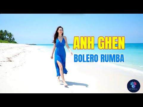 ANH GHEN | Bolero Rumba | Ca khúc trữ tình về nỗi ghen của người yêu chân thành