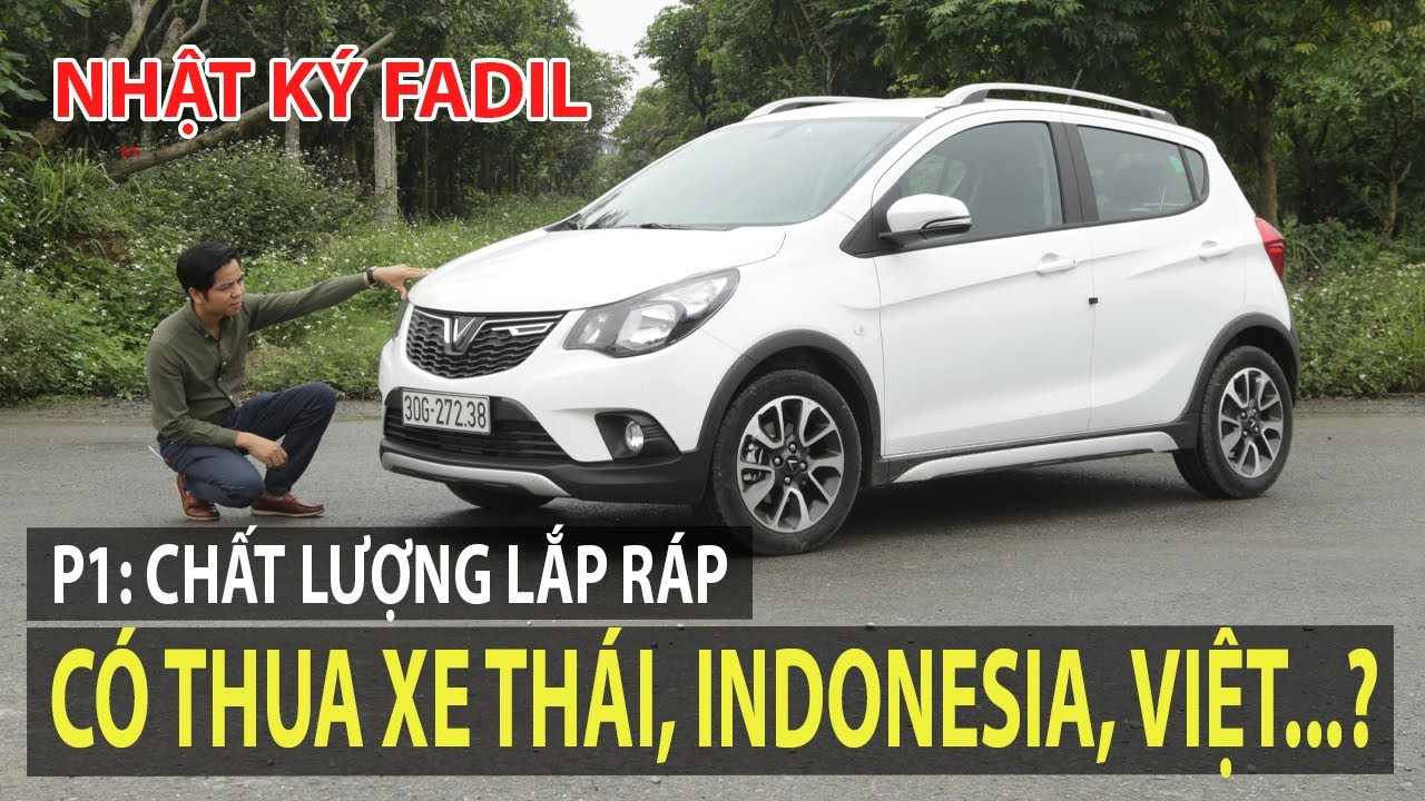 Nhật ký Fadil – P1: Chất lượng lắp ráp ra sao so với xe Thái Lan hay Indonesia…?