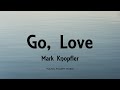 Mark Knopfler - Go, Love (Lyrics) - Privateering (2012)