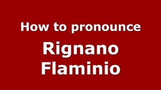 How to pronounce Rignano Flaminio