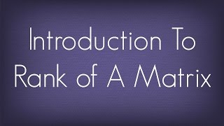 Introduction To Rank Of A Matrix / Matrices / Maths Algebra