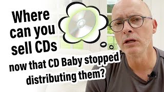 Where can you sell CDs now that CD Baby stopped distributing them? 🤔