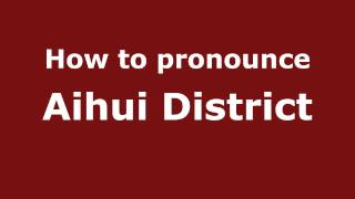 How to pronounce Aihui District