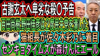 【日本保守党】百田尚樹:野田佳彦は2度民主党を潰した／森けんにセンキョタイムズがエール／古謝玄太へ卑劣な殺〇予告／猫組長が佐々木彩乃に着目