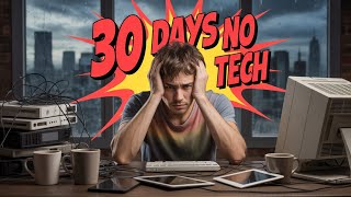What would happen if you stay 30 days without technology