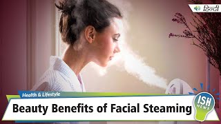 Beauty Benefits of Facial Steaming