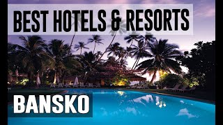 Best Hotels and Resorts in Bansko, Bulgaria