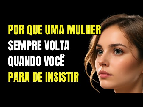 Por Que Uma Mulher Sempre Volta Quando Você Para de Insistir (5 Razões Psicológicas) | Estoicismo 