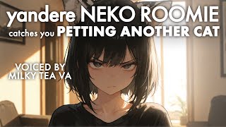 [F4M] Yandere Neko Roommate Finds Out You Pet Another Cat [yandere] [you only need one cat, ME]