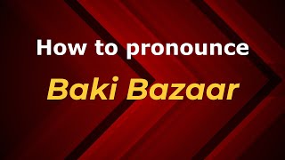 How to pronounce Baki Bazaar