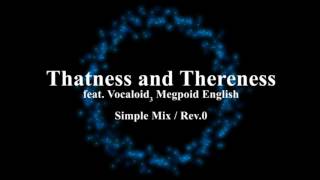 [Vocaloid3 Megpoid English] Thatness and Thereness / Simple Mix / Rev.0