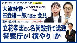 立花孝志氏の名誉毀損での書類送致を巡り、大津綾香さん、石森雄一郎弁護士が会見   7/2＠東京・霞ヶ関（尾形聡彦）【7/4(土) 18:45~ プレミア配信】